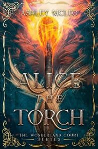 Alice the Torch: A Fae Fantasy Alice in Wonderland Fairytale Retelling (The Wonderland Court Series Book 2)