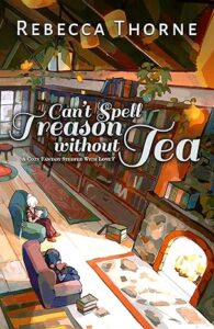 Can’t Spell Treason Without Tea by Rebecca Thorne