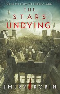 The Stars Undying, by Emery Robin