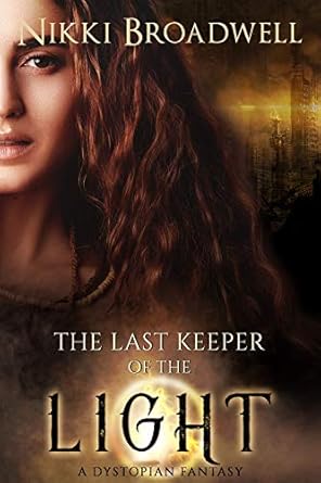 The Last Keeper of the Light: a Dystopian Fantasy, by Nikki Broadwell