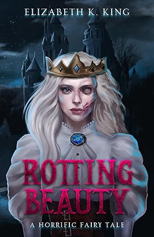 Rotting Beauty: A Horrific Fairy Tale (Horrific Fairy Tales Book 1)