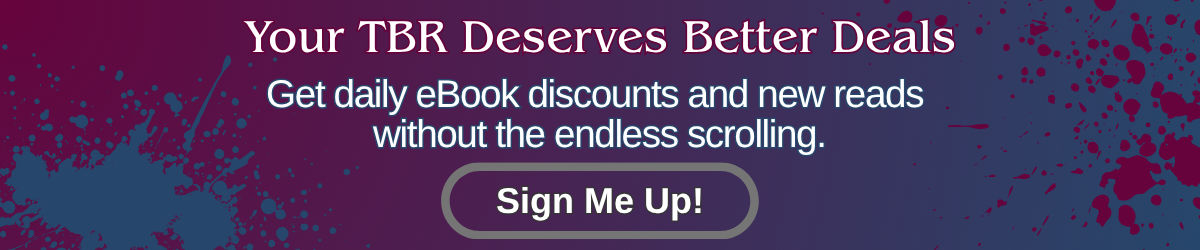 Banner reading “Your TBR Deserves Better Deals – Get daily eBook discounts and new reads without the endless scrolling” with a Sign Me Up button on a maroon and navy splattered background.