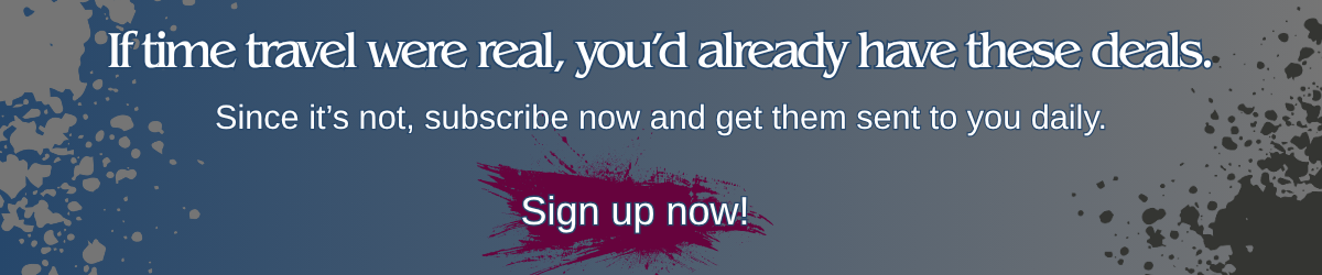 Blue gradient banner with text that reads “If time travel were real, you’d already have these deals. Since it’s not, subscribe now and get them sent to you daily.” followed by a magenta paint stroke button labeled “Sign up now!”