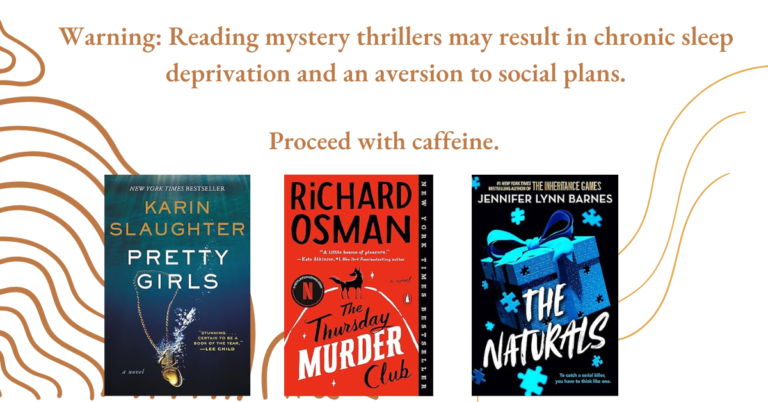 Warning: Reading mystery thrillers may result in chronic sleep deprivation and an aversion to social plans. Proceed with caffeine." Featured books: "Pretty Girls" by Karin Slaughter, "The Thursday Murder Club" by Richard Osman, and "The Naturals" by Jennifer Lynn Barnes.