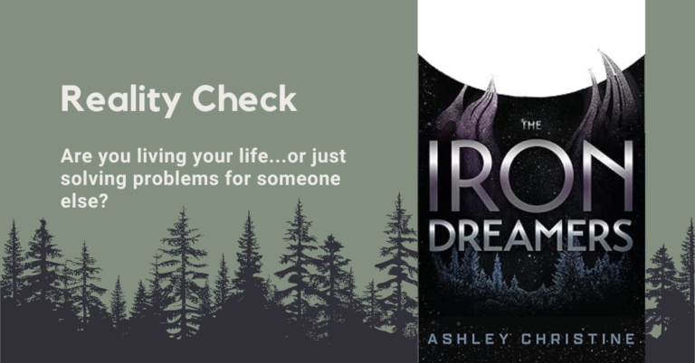 Promotional graphic for The Iron Dreamers by Ashley Christine. The image features the book cover with a dark, starry background and metallic lettering, alongside the text: 'Reality Check – Are you living your life...or just solving problems for someone else?