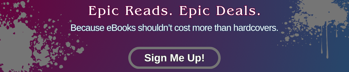 Newsletter signup banner with gradient background and ink splatters. Text reads “Epic Reads. Epic Deals. Because eBooks shouldn’t cost more than hardcovers.” Includes button labeled “Sign Me Up!”