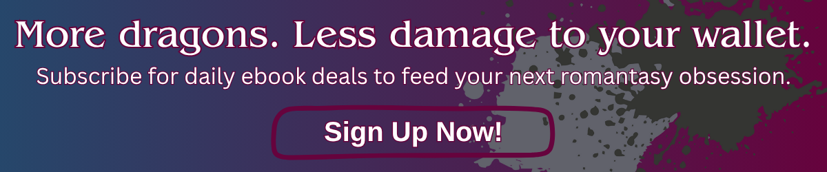Banner with text: "More dragons. Less damage to your wallet. Subscribe for daily ebook deals to feed your next romantasy obsession." with a "Sign Up Now!" button