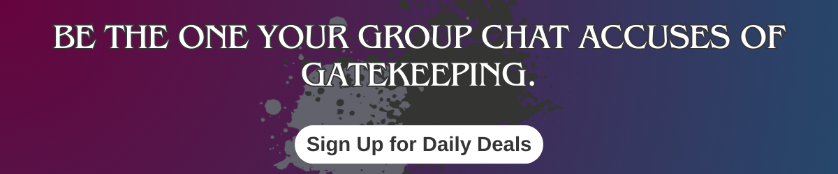 Gradient banner with the text “Be the one your group chat accuses of gatekeeping. Sign up for daily deals.”