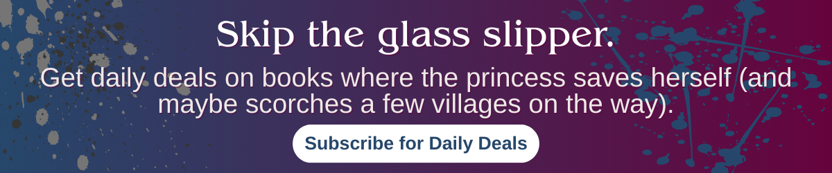 Newsletter banner that says, “Skip the glass slipper. Get daily deals on books where the princess saves herself (and maybe scorches a few villages on the way).”