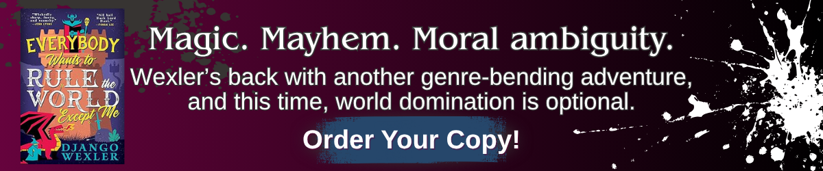 Book cover of Django Wexler's 'Everybody Wants to Rule the World Except Me' with tagline: Magic, Mayhem, Moral ambiguity. Order your copy now.