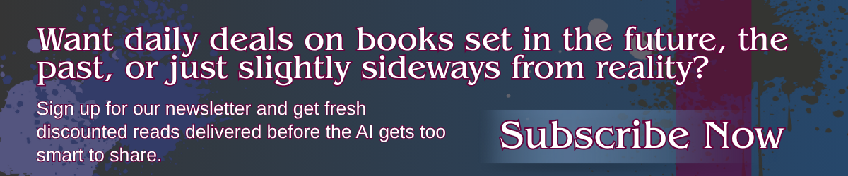 Newsletter banner with dark glitchy background and text that reads: “Want daily deals on books set in the future, the past, or just slightly sideways from reality? Subscribe now.”