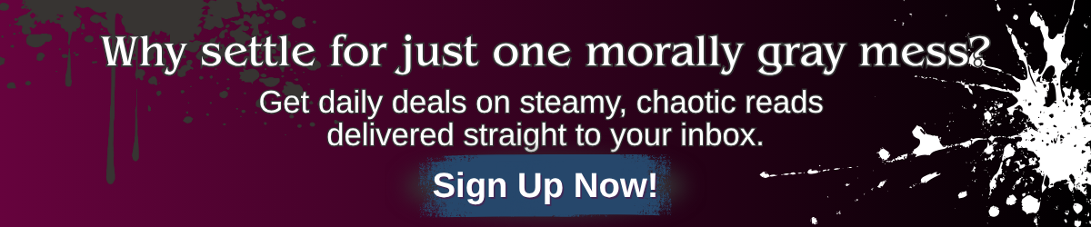 Newsletter sign-up banner with text: “Why settle for just one morally gray mess? Get daily deals on steamy, chaotic reads delivered straight to your inbox.”