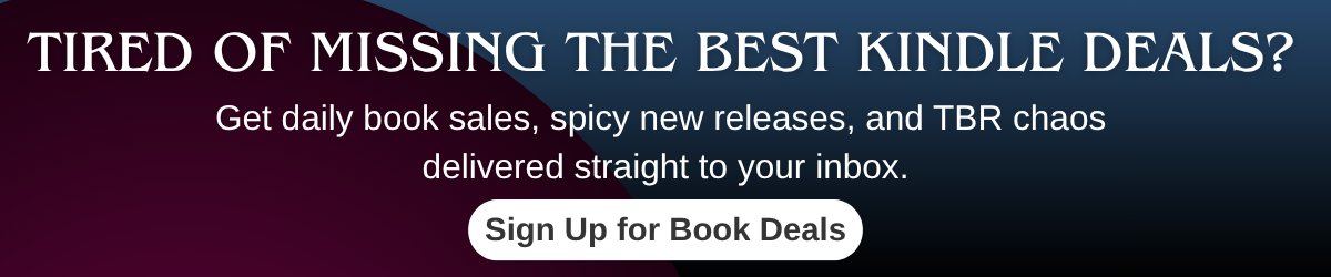 Banner promoting Kindle book deals newsletter with text: Tired of missing the best Kindle deals? Get daily book sales, spicy new releases, and TBR chaos delivered straight to your inbox. Sign Up for Book Deals.