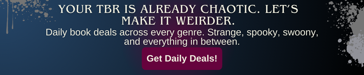 Banner for newsletter signup with text: “Your TBR is already chaotic. Let’s make it weirder. Daily book deals across every genre. Get Daily Deals!”