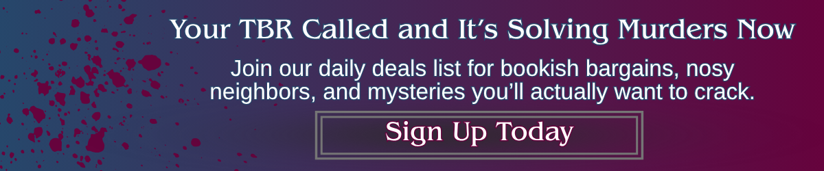 Banner reading “Your TBR Called and It’s Solving Murders Now — Join our daily deals list for bookish bargains, nosy neighbors, and mysteries you’ll actually want to crack.”