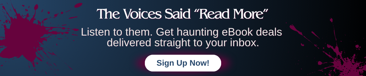 Dark banner with pink splatters and the text “The Voices Said ‘Read More’—Listen to them. Get haunting eBook deals delivered straight to your inbox.”